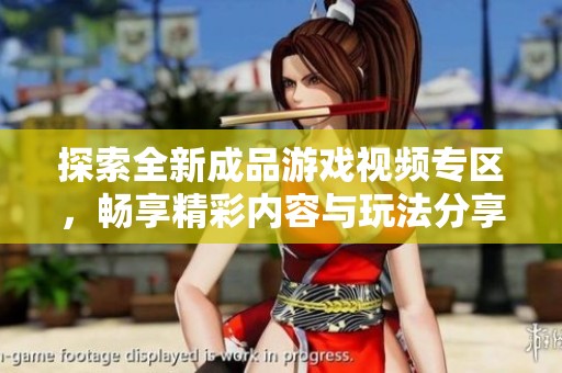 探索全新成品游戲視頻專區(qū)，暢享精彩內(nèi)容與玩法分享