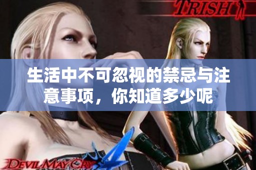 生活中不可忽視的禁忌與注意事項(xiàng)，你知道多少呢