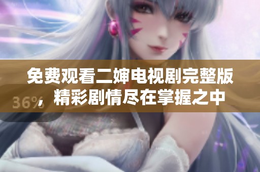 免費(fèi)觀看二嬸電視劇完整版，精彩劇情盡在掌握之中