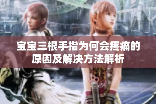 寶寶三根手指為何會疼痛的原因及解決方法解析