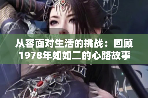 從容面對(duì)生活的挑戰(zhàn)：回顧1978年如如二的心路故事