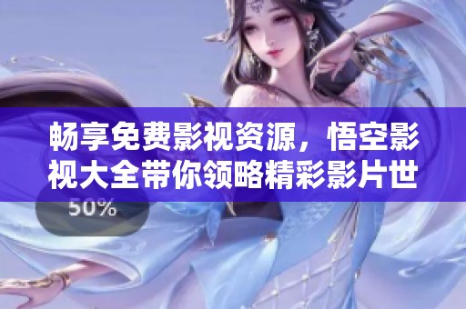暢享免費影視資源，悟空影視大全帶你領略精彩影片世界