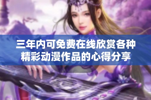 三年內(nèi)可免費在線欣賞各種精彩動漫作品的心得分享