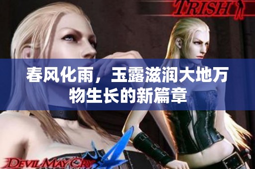 春風(fēng)化雨，玉露滋潤大地萬物生長的新篇章
