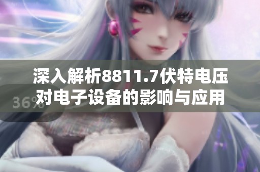 深入解析8811.7伏特電壓對(duì)電子設(shè)備的影響與應(yīng)用