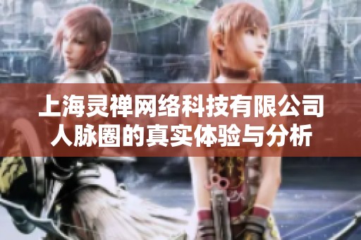 上海靈禪網(wǎng)絡(luò)科技有限公司人脈圈的真實體驗與分析