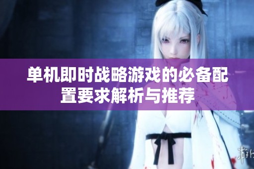 單機即時戰(zhàn)略游戲的必備配置要求解析與推薦