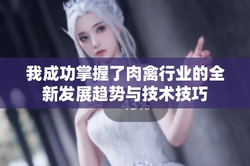 我成功掌握了肉禽行業(yè)的全新發(fā)展趨勢與技術(shù)技巧
