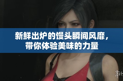 新鮮出爐的饅頭瞬間風靡<div   id=