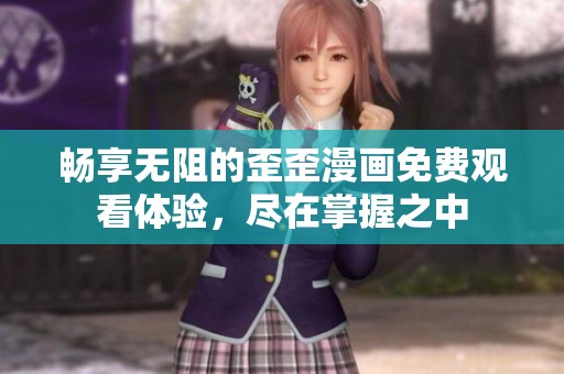 暢享無阻的歪歪漫畫免費觀看體驗，盡在掌握之中