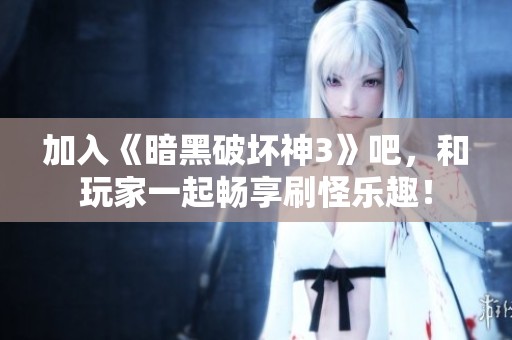 加入《暗黑破壞神3》吧，和玩家一起暢享刷怪樂趣！