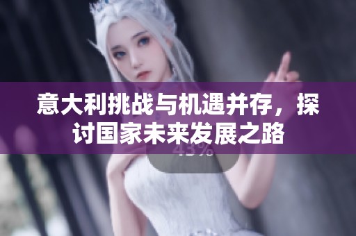 意大利挑戰(zhàn)與機(jī)遇并存，探討國(guó)家未來發(fā)展之路