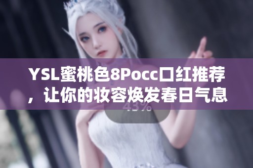 YSL蜜桃色8Pocc口紅推薦，讓你的妝容煥發(fā)春日氣息