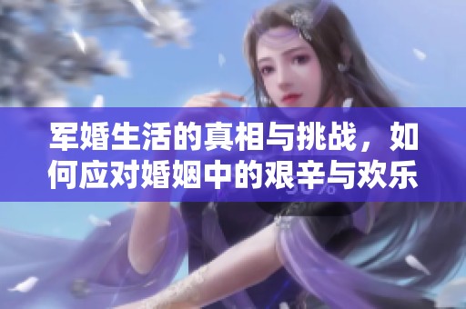 軍婚生活的真相與挑戰(zhàn)<div   id=