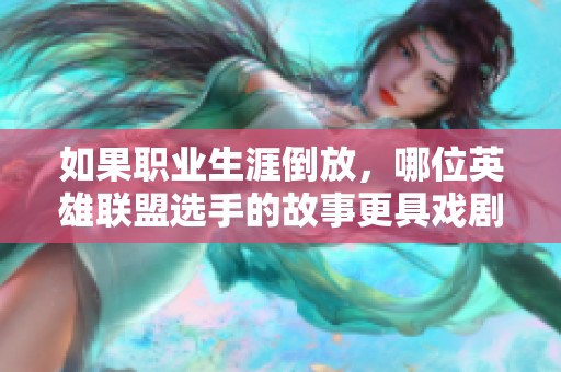 如果職業(yè)生涯倒放，哪位英雄聯(lián)盟選手的故事更具戲劇性？