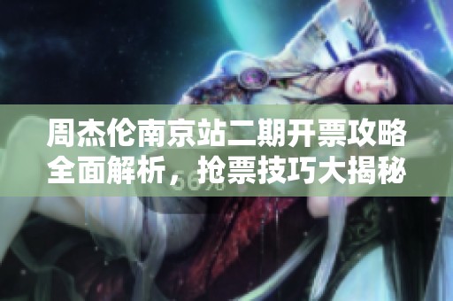 周杰倫南京站二期開票攻略全面解析，搶票技巧大揭秘！