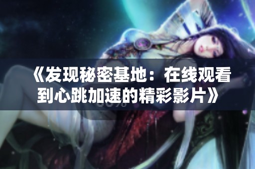 《發(fā)現(xiàn)秘密基地：在線觀看到心跳加速的精彩影片》