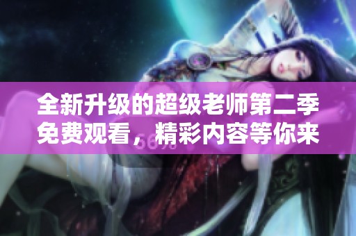 全新升級(jí)的超級(jí)老師第二季免費(fèi)觀看<div   id=