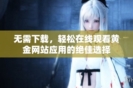 無需下載，輕松在線觀看黃金網(wǎng)站應(yīng)用的絕佳選擇