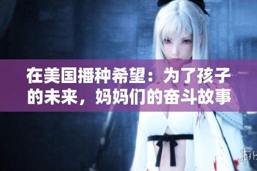 在美國(guó)播種希望：為了孩子的未來(lái)，媽媽們的奮斗故事