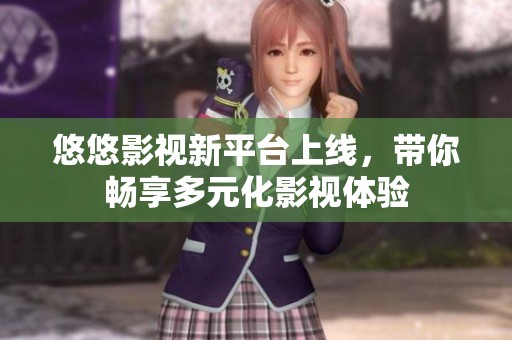 悠悠影視新平臺(tái)上線<div   id=