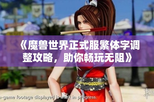 《魔獸世界正式服繁體字調(diào)整攻略，助你暢玩無阻》