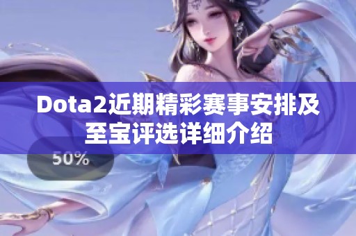 Dota2近期精彩賽事安排及至寶評(píng)選詳細(xì)介紹