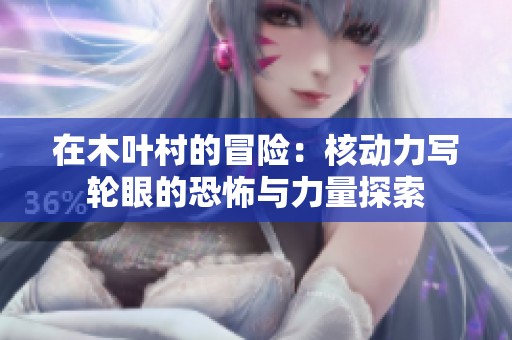 在木葉村的冒險：核動力寫輪眼的恐怖與力量探索