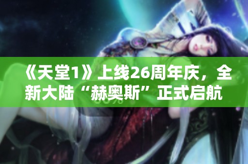 《天堂1》上線(xiàn)26周年慶，全新大陸“赫奧斯”正式啟航