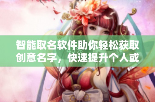 智能取名軟件助你輕松獲取創(chuàng)意名字<div   id=