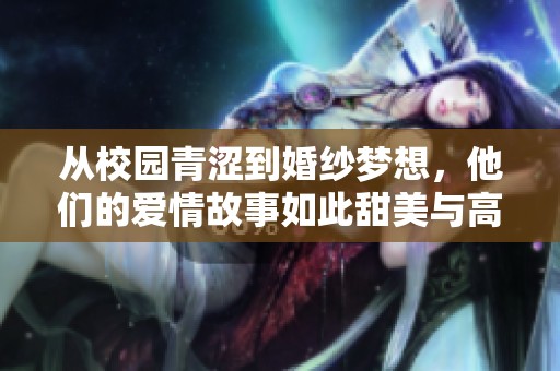 從校園青澀到婚紗夢(mèng)想<div   id=