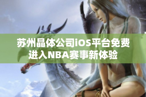 蘇州晶體公司iOS平臺(tái)免費(fèi)進(jìn)入NBA賽事新體驗(yàn)
