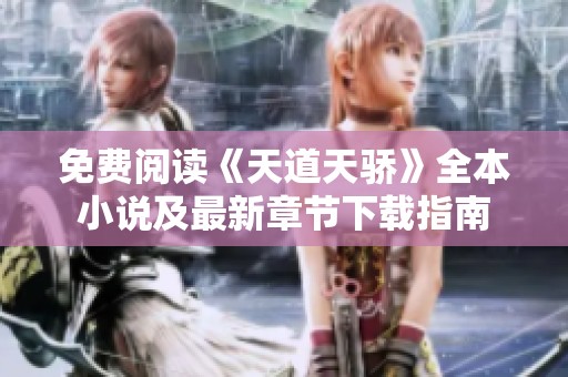 免費(fèi)閱讀《天道天驕》全本小說(shuō)及最新章節(jié)下載指南