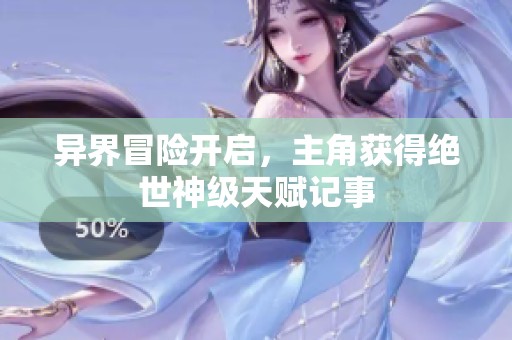 異界冒險(xiǎn)開啟，主角獲得絕世神級(jí)天賦記事