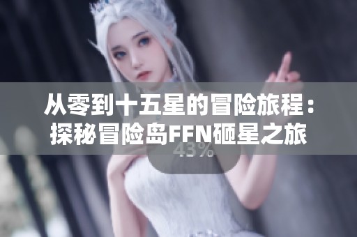 從零到十五星的冒險(xiǎn)旅程：探秘冒險(xiǎn)島FFN砸星之旅