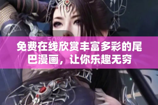 免費在線欣賞豐富多彩的尾巴漫畫，讓你樂趣無窮