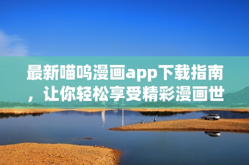 最新喵嗚漫畫app下載指南<div   id=