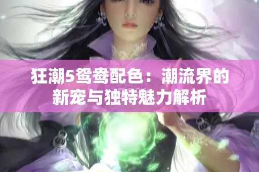 狂潮5鴛鴦配色：潮流界的新寵與獨(dú)特魅力解析