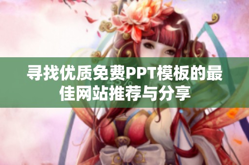 尋找優(yōu)質(zhì)免費(fèi)PPT模板的最佳網(wǎng)站推薦與分享