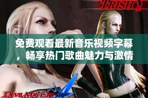 免費(fèi)觀看最新音樂視頻字幕，暢享熱門歌曲魅力與激情