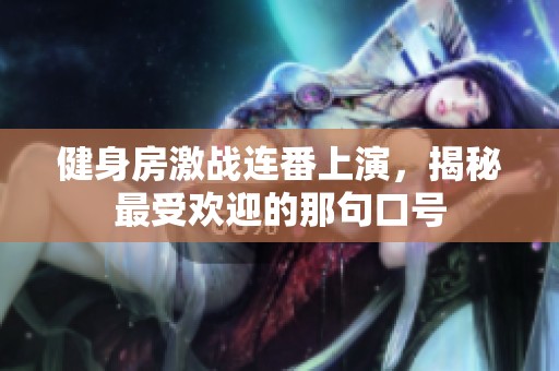 健身房激戰(zhàn)連番上演，揭秘最受歡迎的那句口號(hào)