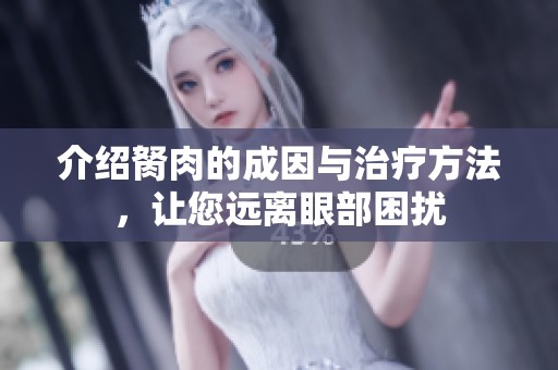 介紹胬肉的成因與治療方法，讓您遠離眼部困擾