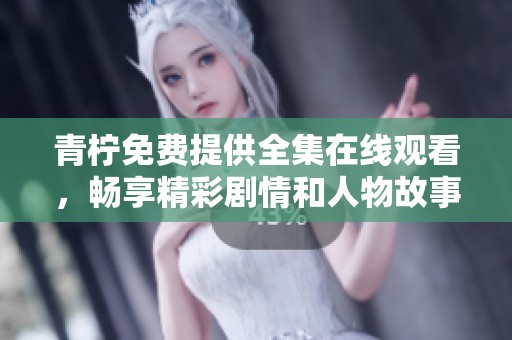 青檸免費(fèi)提供全集在線觀看，暢享精彩劇情和人物故事