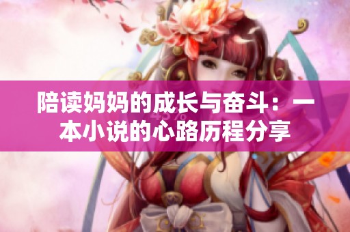 陪讀媽媽的成長(zhǎng)與奮斗：一本小說(shuō)的心路歷程分享