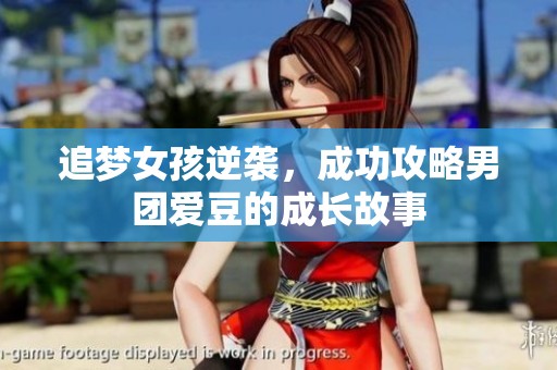 追夢(mèng)女孩逆襲，成功攻略男團(tuán)愛豆的成長(zhǎng)故事