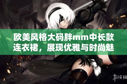 歐美風(fēng)格大碼胖mm中長(zhǎng)款連衣裙<div   id=