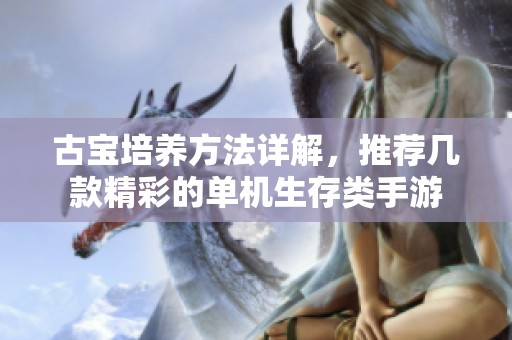 古寶培養(yǎng)方法詳解，推薦幾款精彩的單機(jī)生存類手游