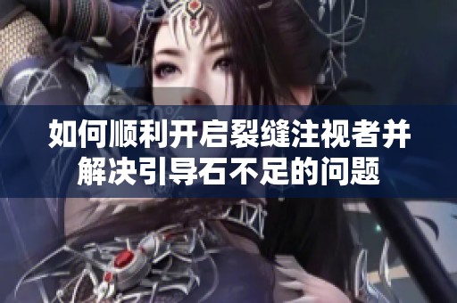 如何順利開啟裂縫注視者并解決引導石不足的問題