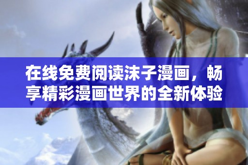 在線免費(fèi)閱讀沫子漫畫，暢享精彩漫畫世界的全新體驗(yàn)