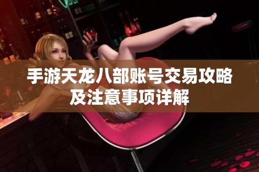 手游天龍八部賬號交易攻略及注意事項詳解
